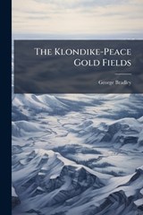 The Klondike-Peace Gold Fields - George Bradley - 9781024262834