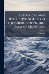 Historical and Descriptive Notice on the Church of Notre-Dame of Montreal - G Vekeman - 9781024263428