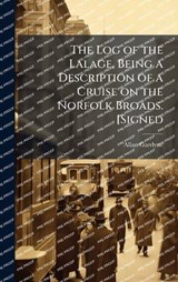 The Log of the Lalage, Being a Description of a Cruise on the Norfolk Broads. [Signed - Allan Gardyne - 9781024279290