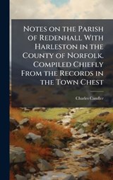Notes on the Parish of Redenhall With Harleston in the County of Norfolk. Compiled Chiefly From the Records in the Town Chest - Charles Candler - 9781024279658