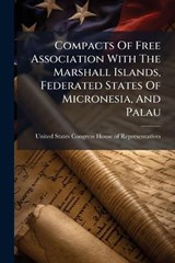 Compacts Of Free Association With The Marshall Islands, Federated States Of Micronesia, And Palau -  - 9781024282979
