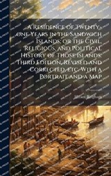 A Residence of Twenty-one Years in the Sandwich Islands; or the Civil, Religious, and Political History of Those Islands. Third Edition, Revised and Corrected, etc. With a Portrait and a Map - Hiram Bingham - 9781024283303