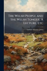 The Welsh People and the Welsh Tongue. A Lecture, Etc - Latimer Maurice Jones - 9781024284058