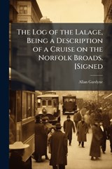 The Log of the Lalage, Being a Description of a Cruise on the Norfolk Broads. [Signed - Allan Gardyne - 9781024284560