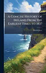 A Concise History of Ireland From the Earliest Times to 1837 - Patrick Joyce - 9781024288414