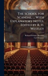 The School for Scandal. ... With Explanatory Notes. Edited by R. H. Westley - Richard Brinsley Sheridan ; Carl Meissner - 9781024288537