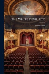 The White Devil, Etc - John Webster - 9781024292848