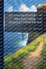 A Concise History of Ireland From the Earliest Times to 1837 - Patrick Joyce - 9781024293067