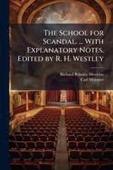 The School for Scandal. ... With Explanatory Notes. Edited by R. H. Westley - Richard Brinsley Sheridan ; Carl Meissner - 9781024293180