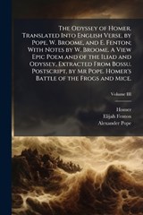 The Odyssey of Homer. Translated Into English Verse, by Pope, W. Broome, and E. Fenton; With Notes by W. Broome. A View Epic Poem and of the Iliad and Odyssey, Extracted From Bossu. Postscript, by Mr - Homer ; Elijah Fenton ; Alexander Pope - 9781024295450