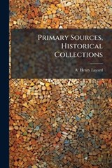 Primary Sources, Historical Collections - A Henry Layard - 9781024298116