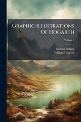 Graphic Illustrations Of Hogarth - Samuel Ireland ; William Hogarth - 9781024307467
