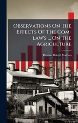 Observations On The Effects Of The Com-law's ... On The Agriculture - Thomas Robert Malthus - 9781024324549