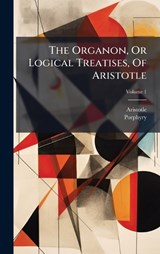 The Organon, Or Logical Treatises, Of Aristotle - Porphyry - 9781024353150