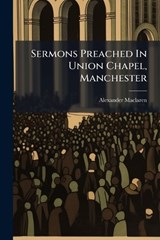 Sermons Preached In Union Chapel, Manchester - Alexander MacLaren - 9781024355765