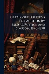 Catalogues Of Items For Auction By Messrs. Puttick And Simpson, 1840-1870 - Anonymous - 9781024363609