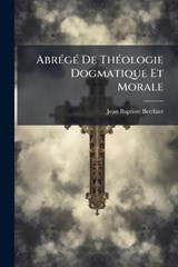 AbrÃ(c)gÃ(c) De ThÃ(c)ologie Dogmatique Et Morale - Jean-Baptiste Berthier - 9781024366808
