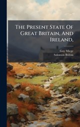 The Present State Of Great Britain, And Ireland, - Guy Miege ; Solomon Bolton - 9781024381733