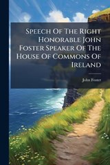 Speech Of The Right Honorable John Foster Speaker Of The House Of Commons Of Ireland - John Foster - 9781024393170