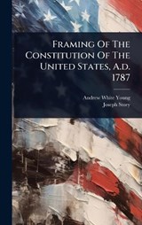 Framing Of The Constitution Of The United States, A.d. 1787 - Andrew White Young ; Joseph Story - 9781024425659