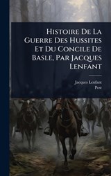 Histoire De La Guerre Des Hussites Et Du Concile De Basle, Par Jacques Lenfant - Jacques Lenfant ; Post - 9781024428315