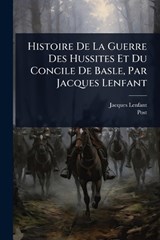 Histoire De La Guerre Des Hussites Et Du Concile De Basle, Par Jacques Lenfant - Jacques Lenfant ; Post - 9781024432732
