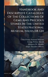 Handbook And Descriptive Catalogue Of The Collections Of Gems And Precious Stones In The United States National Museum, Issues 118-120 -  - 9781024434132