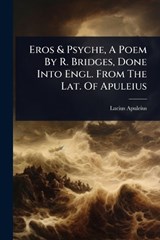 Eros & Psyche, A Poem By R. Bridges, Done Into Engl. From The Lat. Of Apuleius - Lucius Apuleius - 9781024442915