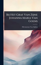 Bij Het Graf Van Zijne Johanna Maria Van Goens - Hiëronymus Van Alphen - 9781024447699
