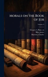 Morals on the Book of Job - Bliss James 1808-1894 ; Marriott Charles 1811-1858 - 9781024450798