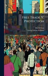 Free Trade V. Protection - Harold Cox - 9781024551310