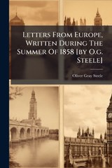 Letters From Europe, Written During The Summer Of 1858 [by O.g. Steele] - Oliver Gray Steele - 9781024609714