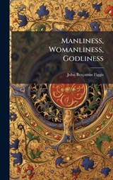 Manliness, Womanliness, Godliness - John Benjamin Figgis - 9781024611076
