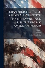 Indian Sketches Taken During An Expedition To The Pawnee And Other Tribes Of American Indians - John Treat Irving - 9781024611311