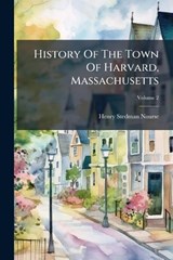 History Of The Town Of Harvard, Massachusetts - Henry Stedman Nourse - 9781024729337