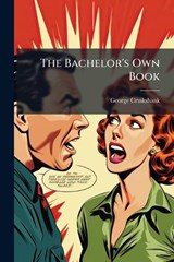 The Bachelor's Own Book - George Cruikshank - 9781024783575