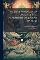The Bible Vindicated Against The Aspersions Of Joseph Barker - Joseph Frederick Berg ; Joseph Barker - 9781024783766