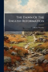 The Dawn Of The English Reformation - Henry Worsley - 9781024783797