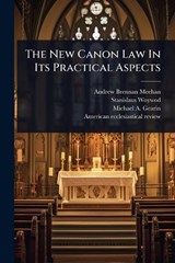 The New Canon Law In Its Practical Aspects - Andrew Brennan Meehan ; Stanislaus Woywod - 9781024823714