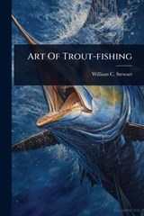 Art Of Trout-fishing - William C. Stewart - 9781024839968