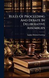 Rules Of Proceeding And Debate In Deliberative Assemblies - Luther Stearns Cushing - 9781024857443