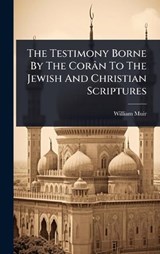 The Testimony Borne By The Corân To The Jewish And Christian Scriptures - William Muir (Sir ) - 9781024861143
