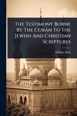 The Testimony Borne By The Corân To The Jewish And Christian Scriptures - William Muir (Sir ) - 9781024864823
