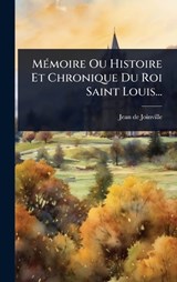 MÃ(c)moire Ou Histoire Et Chronique Du Roi Saint Louis... - Jean De Joinville - 9781024889550