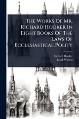 The Works Of Mr. Richard Hooker In Eight Books Of The Laws Of Ecclesiastical Polity - Richard Hooker - 9781024890570