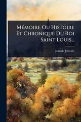MÃ(c)moire Ou Histoire Et Chronique Du Roi Saint Louis... - Jean De Joinville - 9781024893007