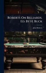 Roberts On Billiards. Ed. By H. Buck - John Roberts - 9781024914948