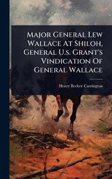 Major General Lew Wallace At Shiloh, General U.s. Grant's Vindication Of General Wallace - Henry Beebee Carrington - 9781024917017