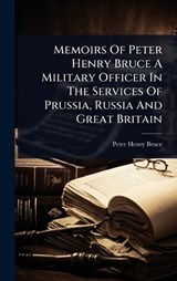 Memoirs Of Peter Henry Bruce A Military Officer In The Services Of Prussia, Russia And Great Britain - Peter Henry Bruce - 9781024950052