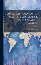 American and Soviet Security Assistance in Sub-Saharan Africa - Michael L Smith - 9781025052489